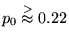 $p_0 \stackrel{>}{\approx} 0.22$