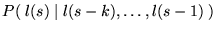 $P( \; l(s) \; \vert \; l(s-k),\dots,l(s-1) \; )$