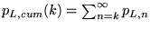 $p_{L, cum}(k) = \sum_{n=k}^{\infty}p_{L,n}$