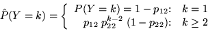 \begin{displaymath} \textstyle \hat{P}(Y=k) = \left\{ \begin{array}{r@{:}l} P(... ...^{k-2} \; (1-p_{22})& \quad k \ge 2 \quad \end{array} \right. \end{displaymath}